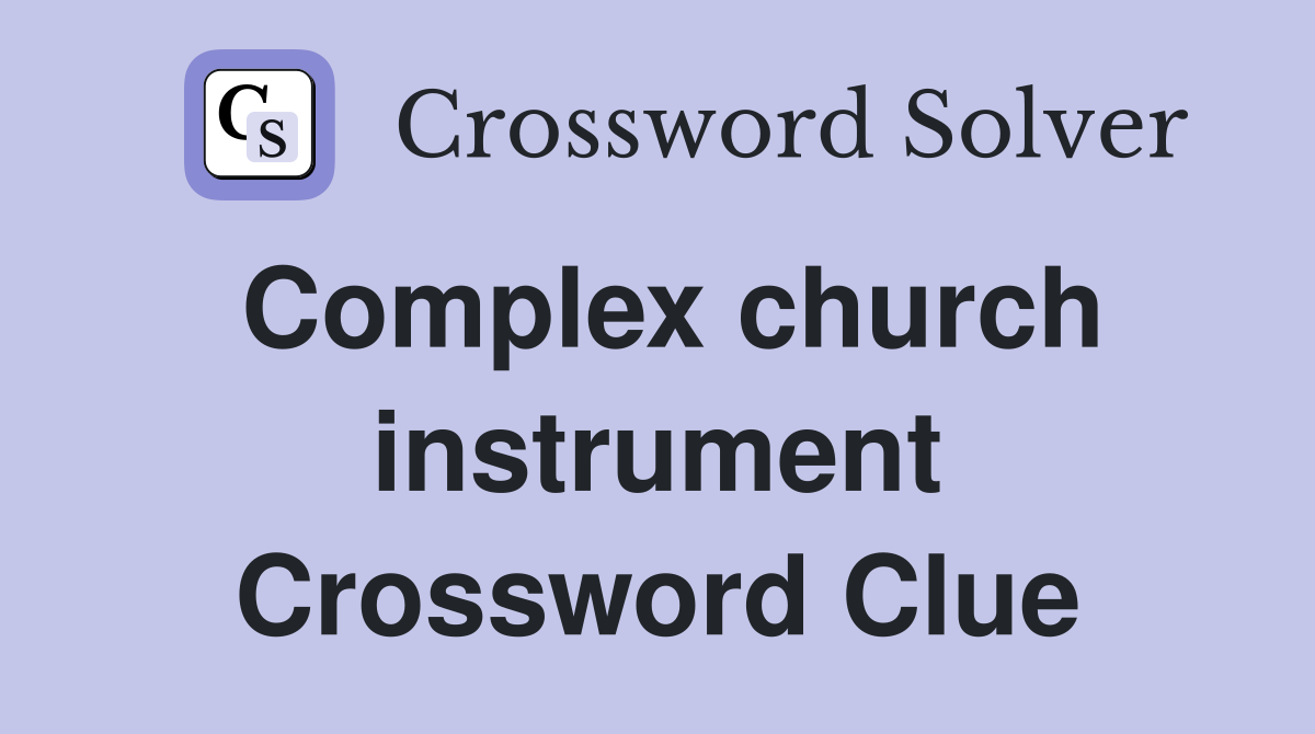 Complex church instrument Crossword Clue