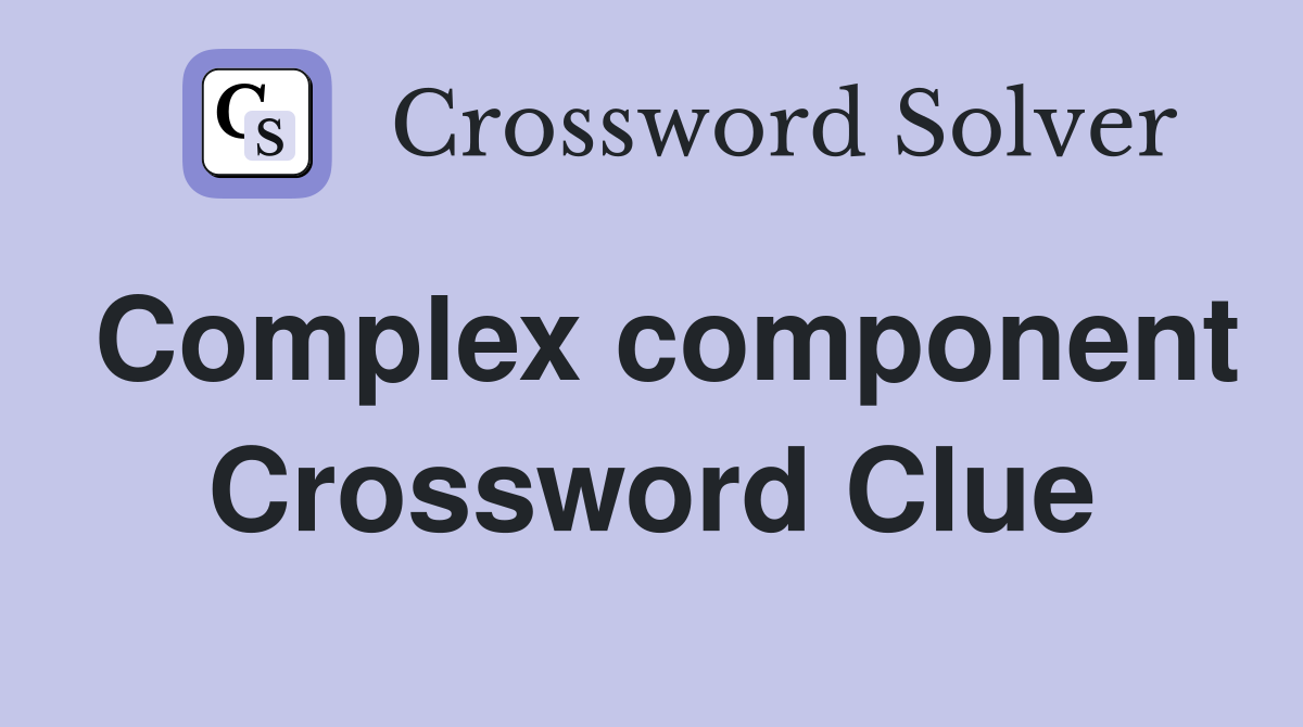 Complex component Crossword Clue