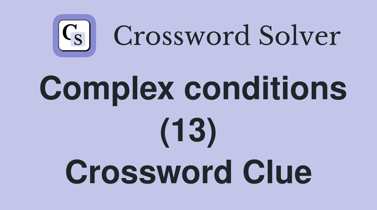 Complex conditions (13) Crossword Clue