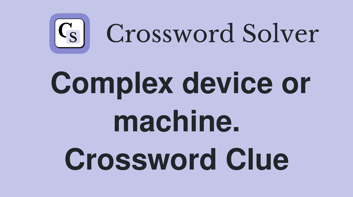 Complex device or machine. Crossword Clue