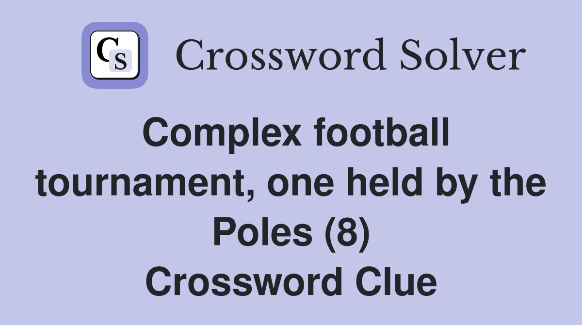 Complex football tournament, one held by the Poles (8) Crossword Clue