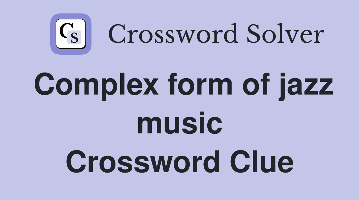 Complex form of jazz music Crossword Clue