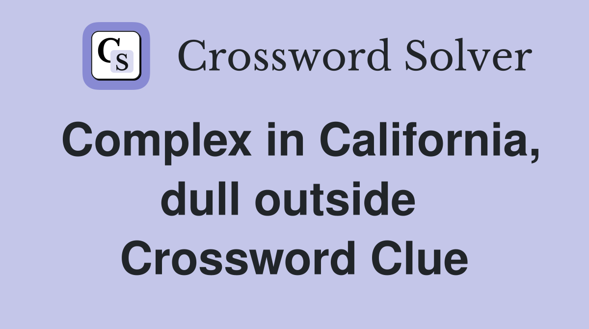 Complex in California, dull outside  Crossword Clue