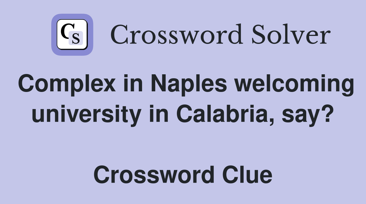 Complex in Naples welcoming university in Calabria, say?  Crossword Clue