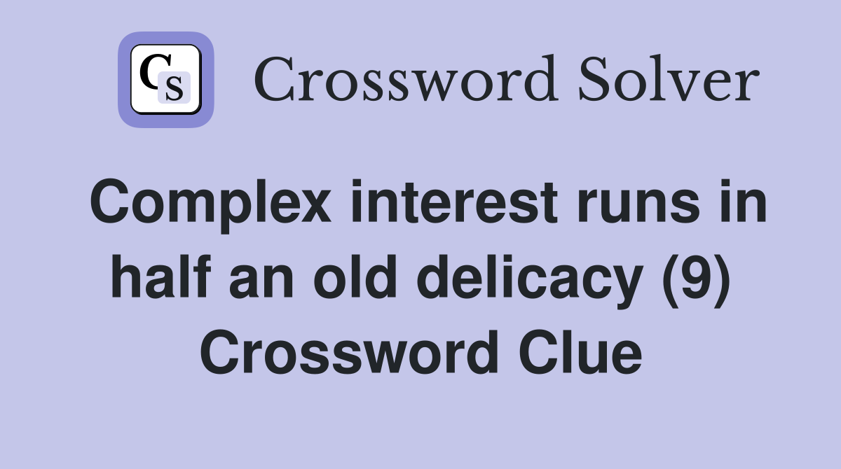 Complex interest runs in half an old delicacy (9) Crossword Clue