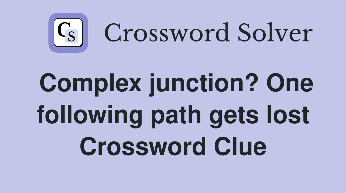 Complex junction? One following path gets lost Crossword Clue