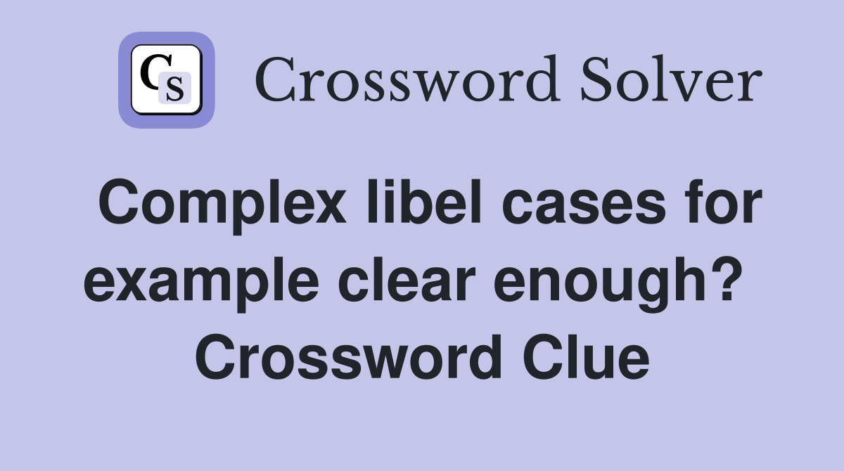 Complex libel cases for example clear enough?  Crossword Clue