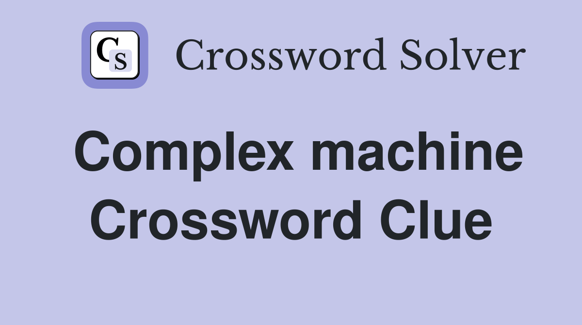 Complex machine Crossword Clue