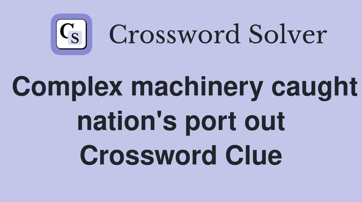 Complex machinery caught nation's port out Crossword Clue