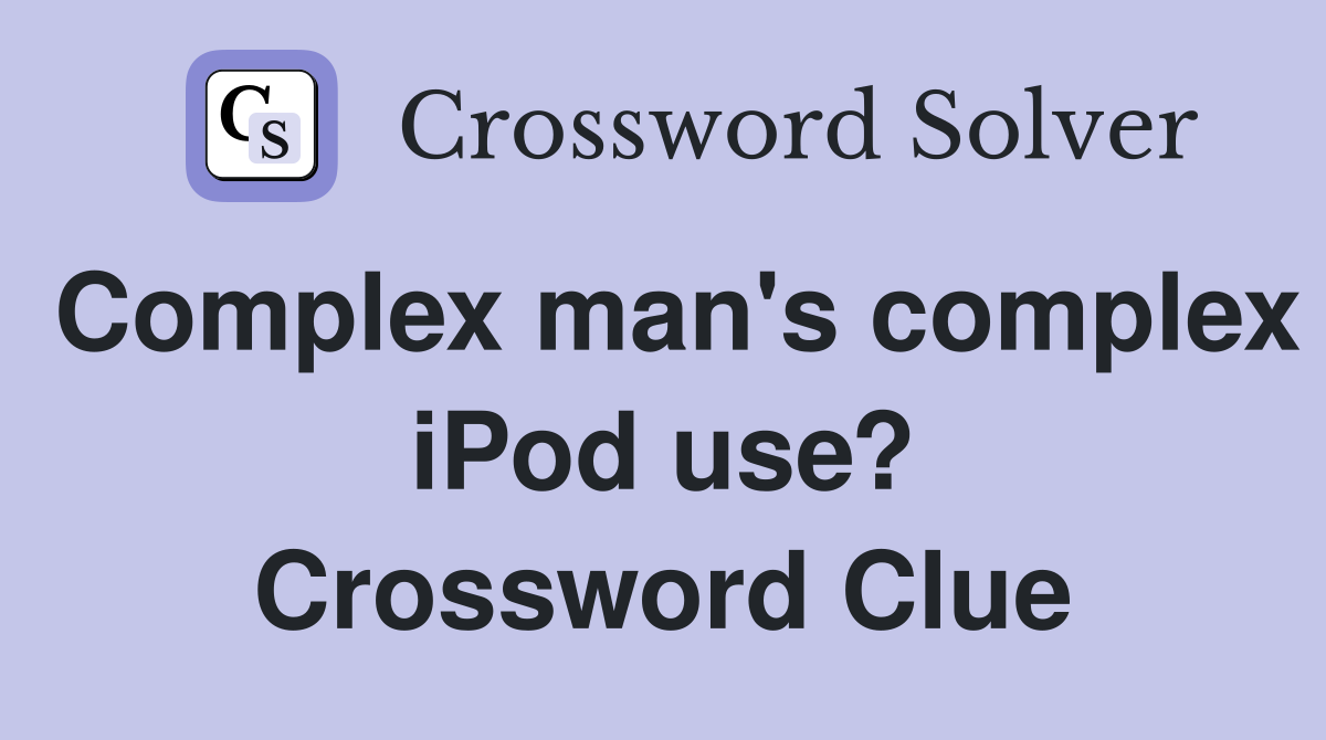 Complex man's complex iPod use? Crossword Clue