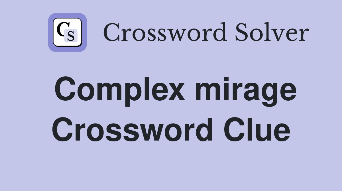 Complex mirage Crossword Clue