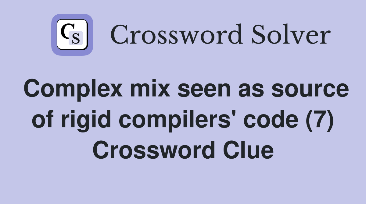 Complex mix seen as source of rigid compilers' code (7) Crossword Clue