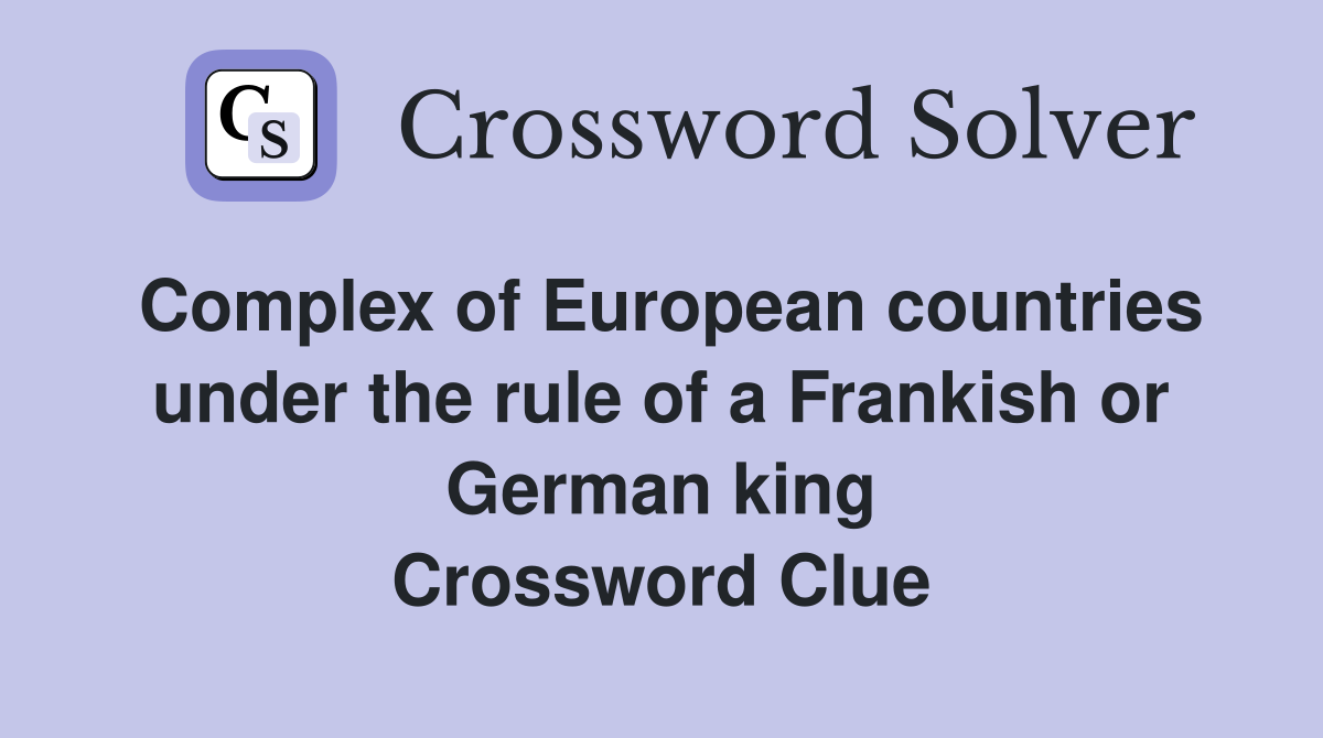 Complex of European countries under the rule of a Frankish or German king Crossword Clue