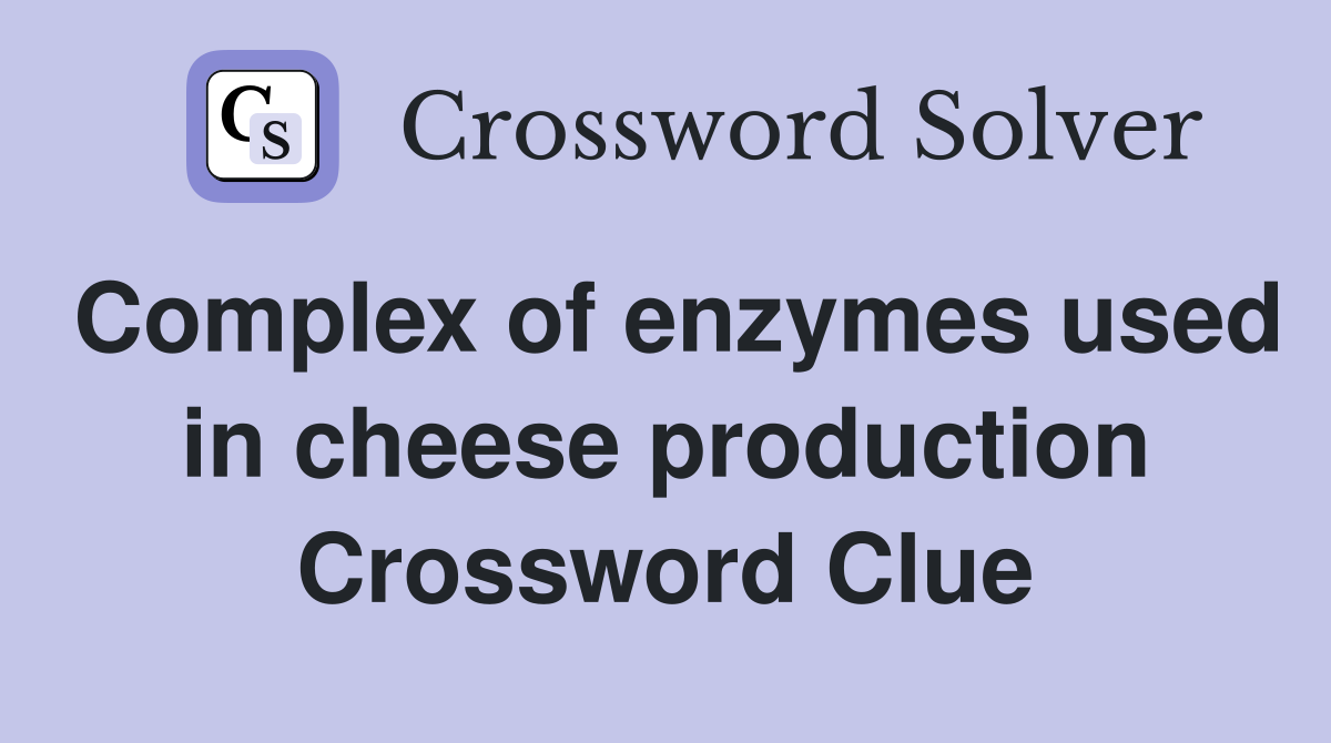 Complex of enzymes used in cheese production Crossword Clue