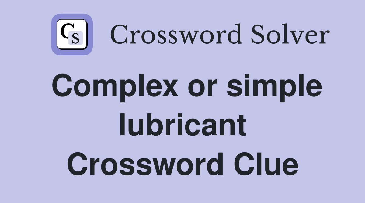 Complex or simple lubricant Crossword Clue
