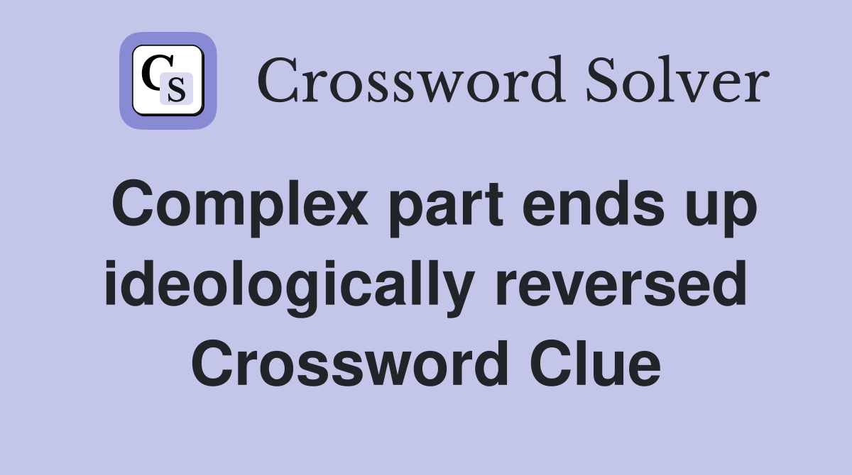 Complex part ends up ideologically reversed Crossword Clue