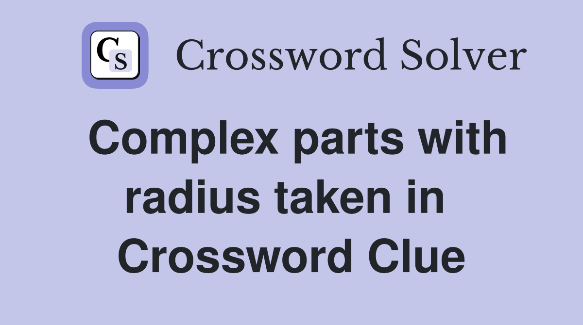 Complex parts with radius taken in  Crossword Clue