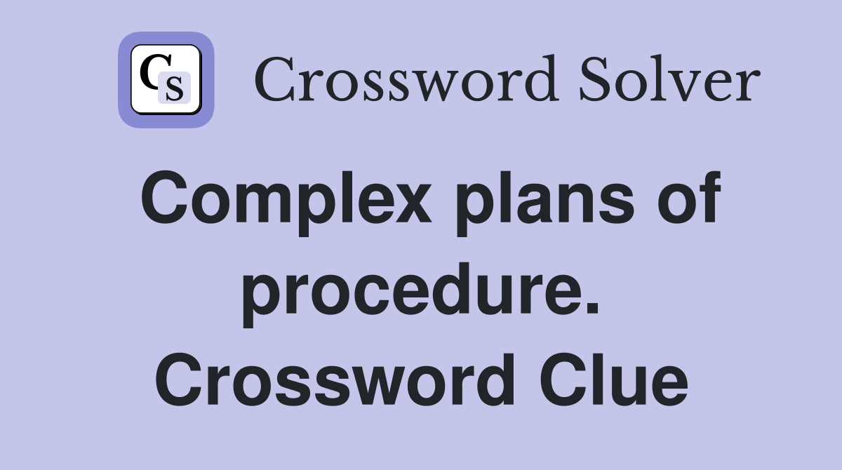Complex plans of procedure. Crossword Clue