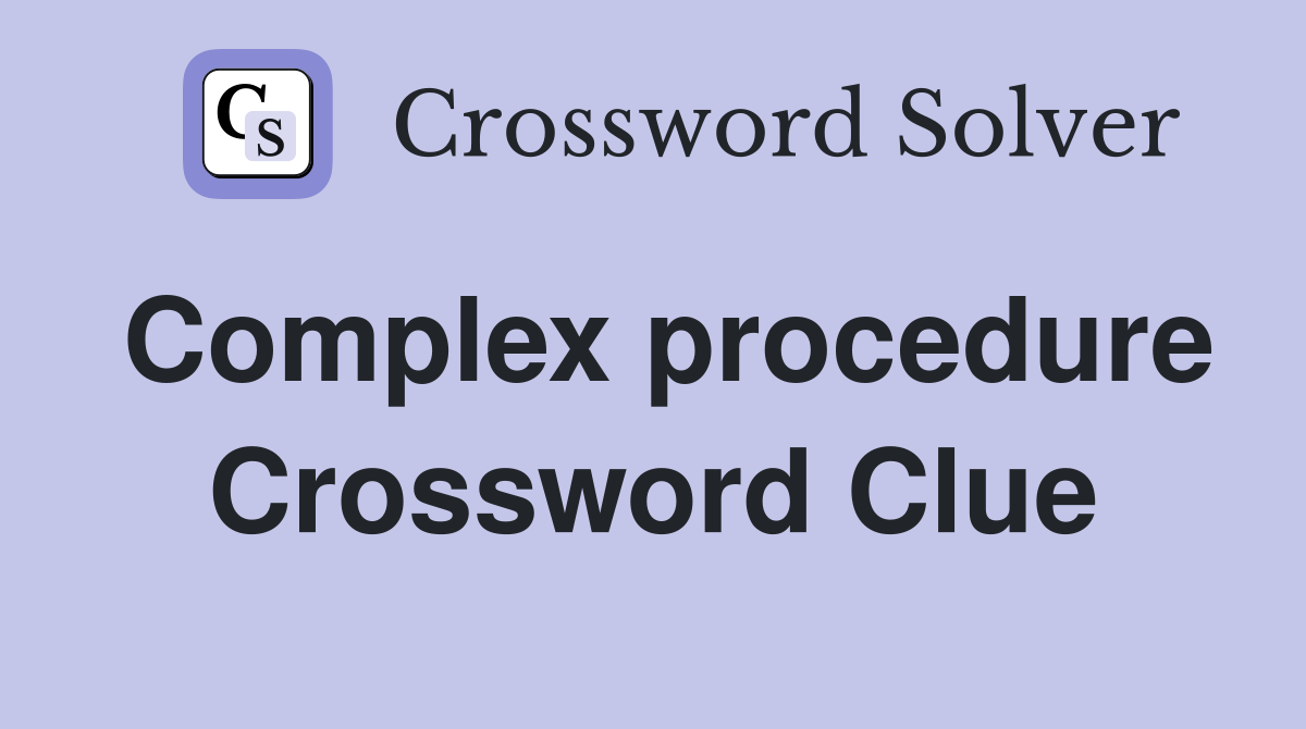 Complex procedure Crossword Clue