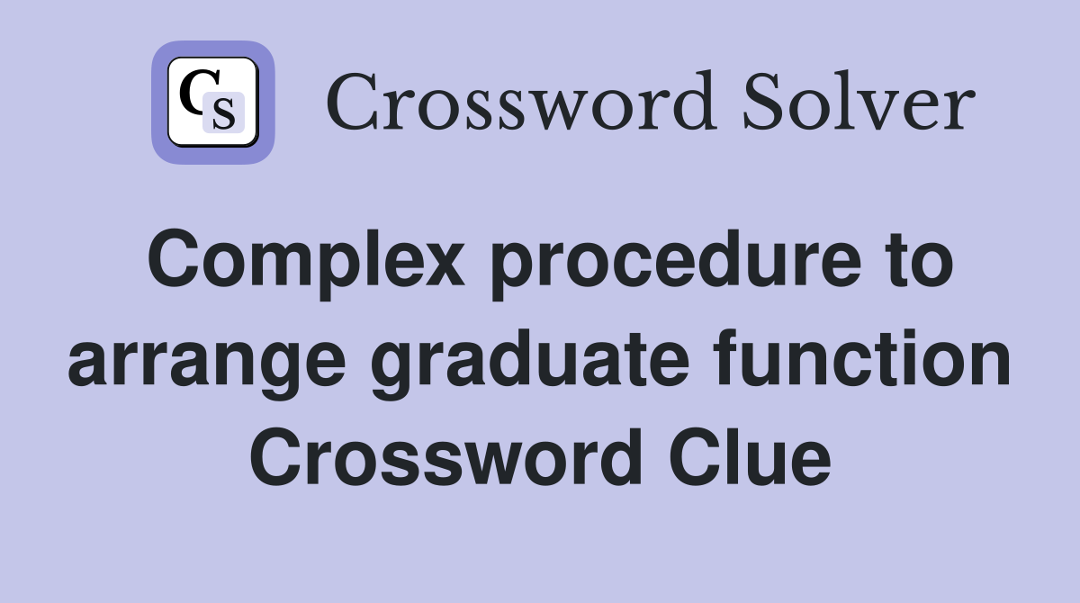 Complex procedure to arrange graduate function Crossword Clue