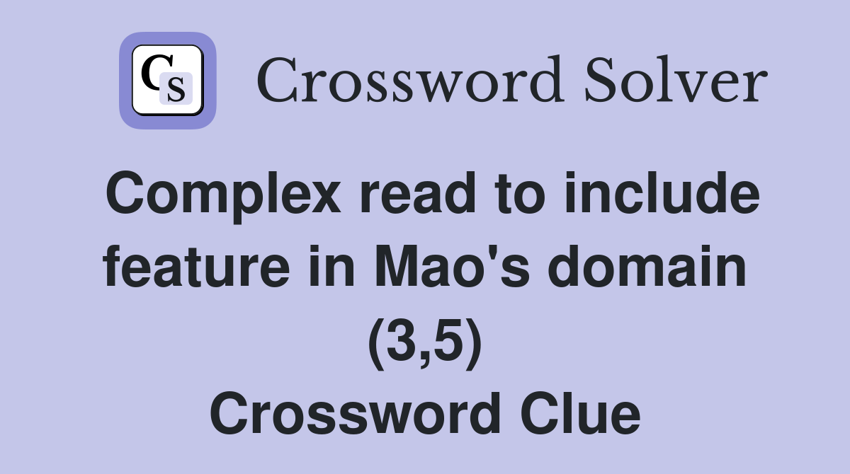 Complex read to include feature in Mao's domain (3,5) Crossword Clue