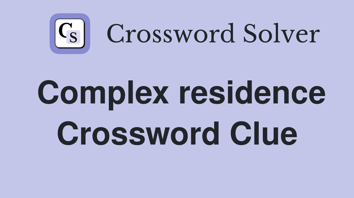 Complex residence Crossword Clue