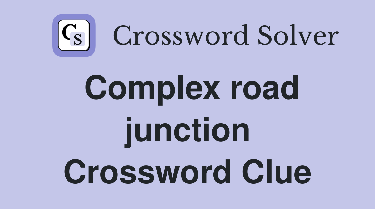 Complex road junction Crossword Clue