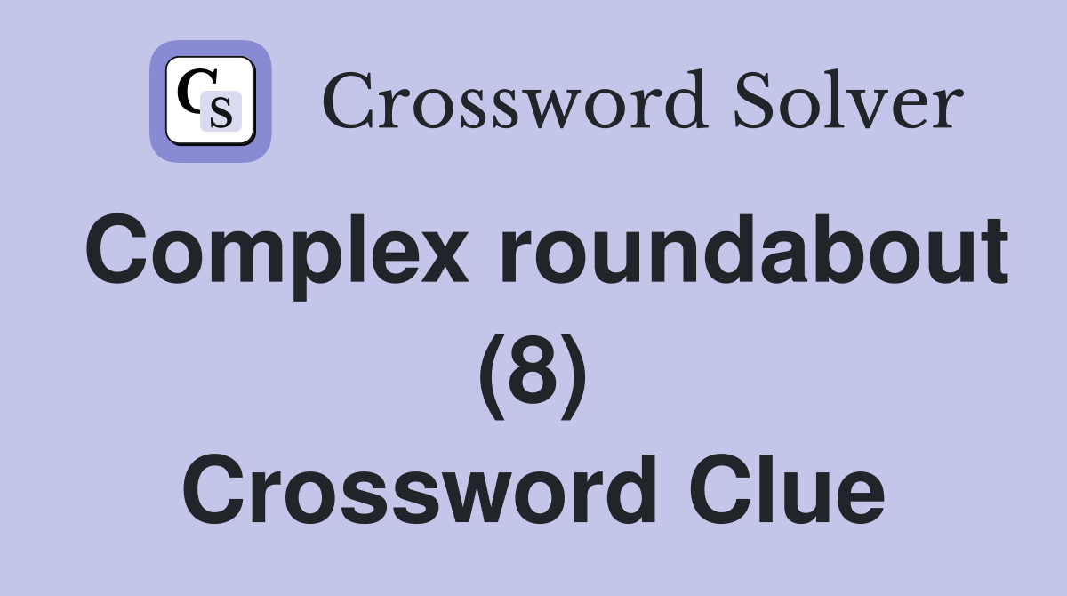 Complex roundabout (8) Crossword Clue
