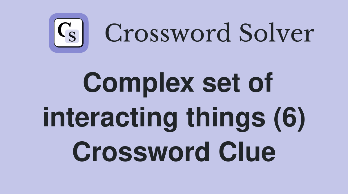 Complex set of interacting things (6) Crossword Clue