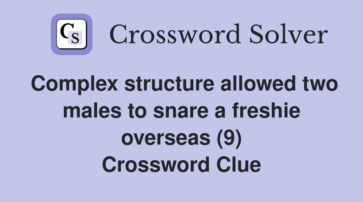 Complex structure allowed two males to snare a freshie overseas (9) Crossword Clue