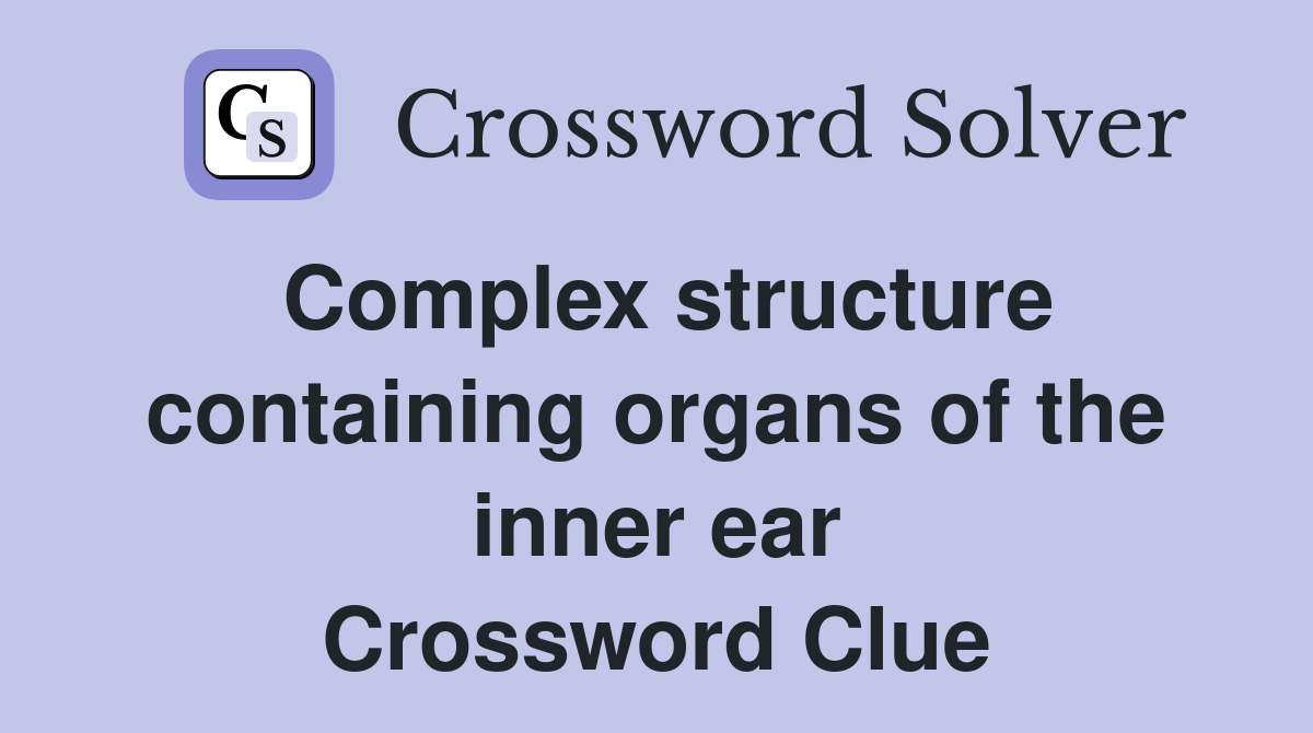 Complex structure containing organs of the inner ear Crossword Clue