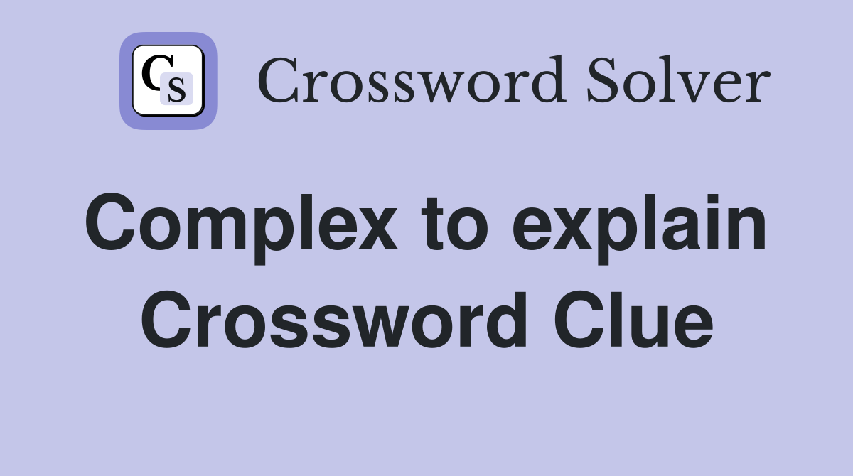 Complex to explain  Crossword Clue