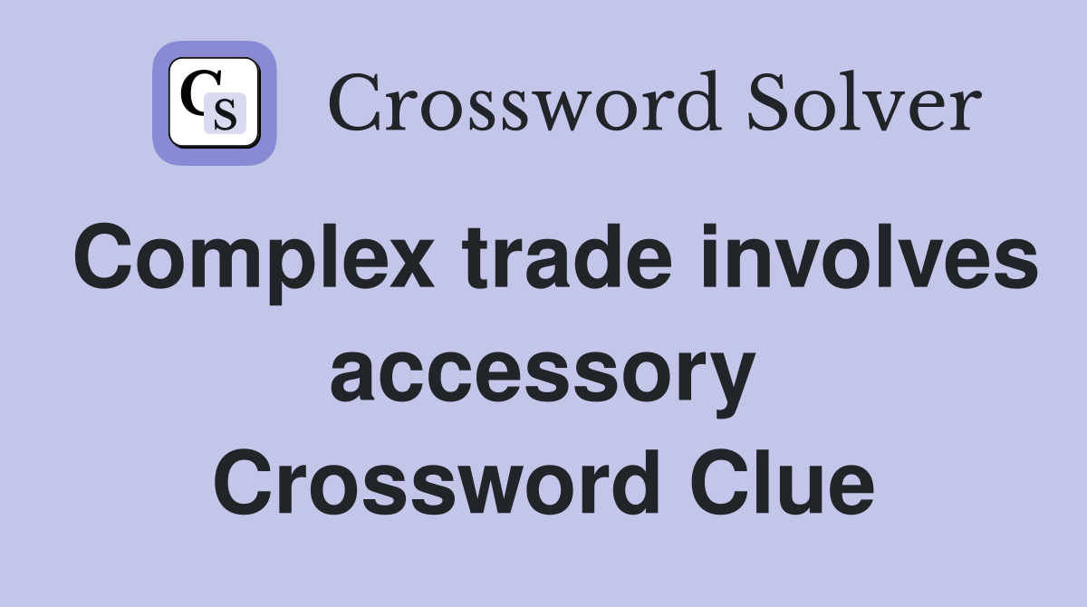 Complex trade involves accessory Crossword Clue