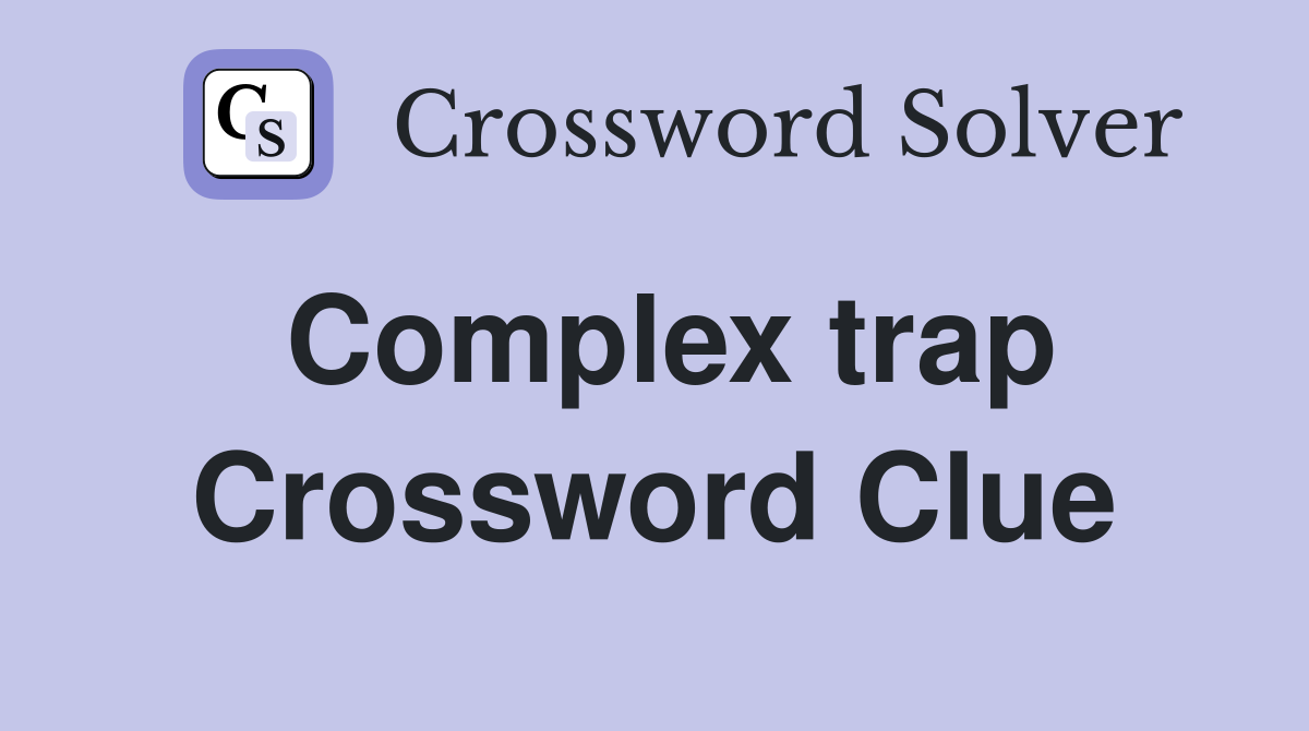 Complex trap Crossword Clue