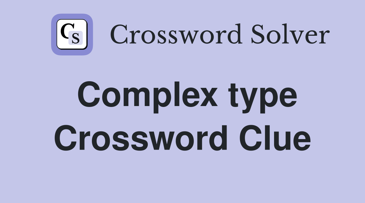 Complex type Crossword Clue