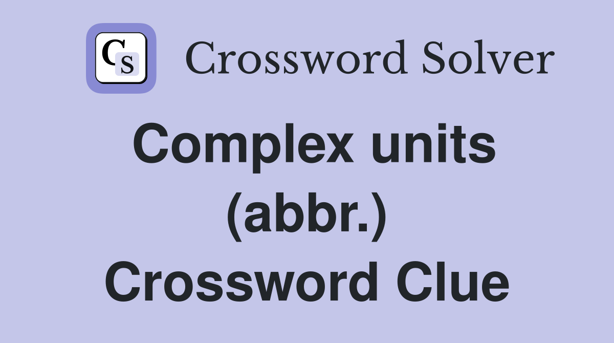 Complex units (abbr.) Crossword Clue