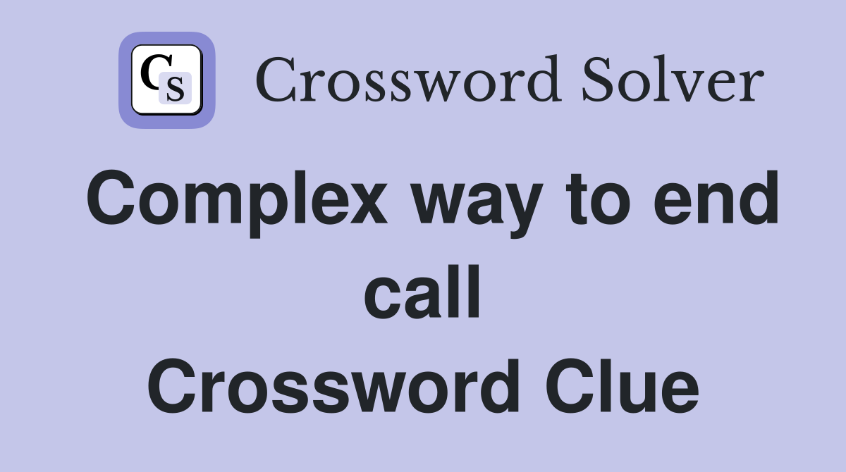Complex way to end call Crossword Clue