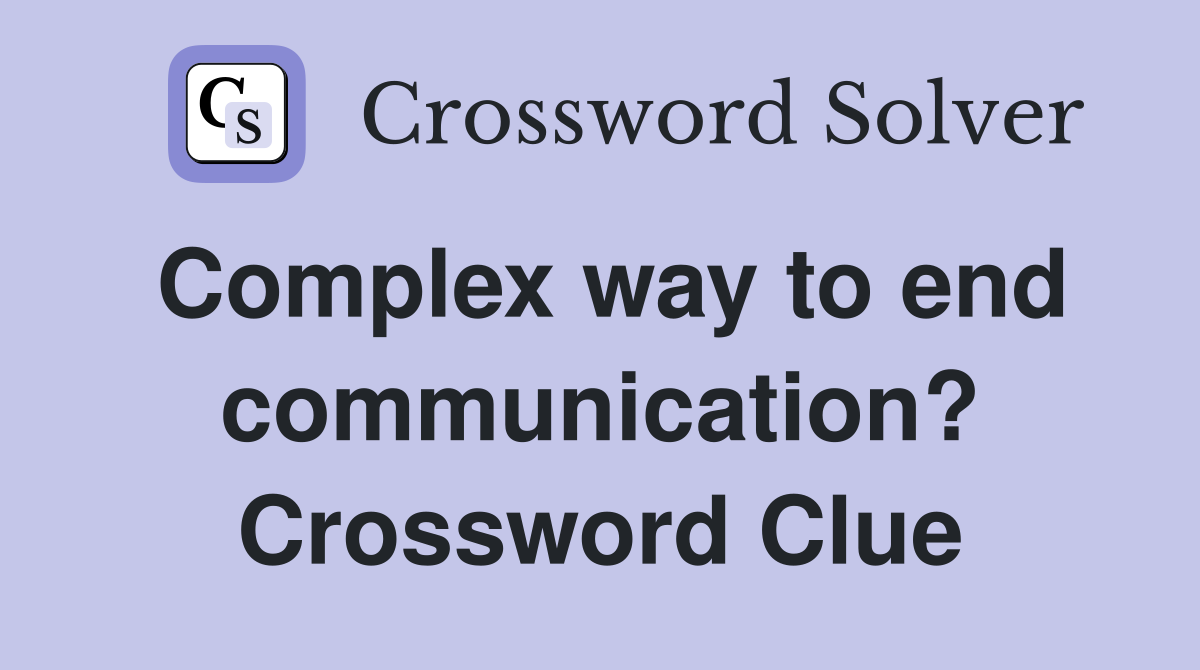Complex way to end communication? Crossword Clue