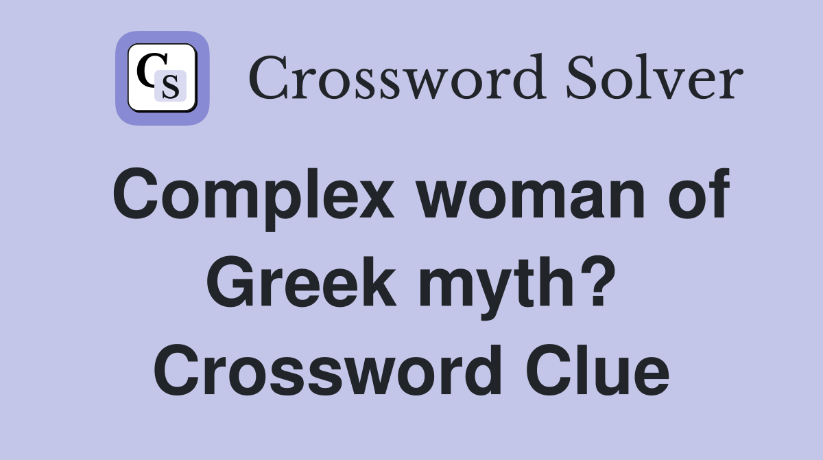 Complex woman of Greek myth? Crossword Clue