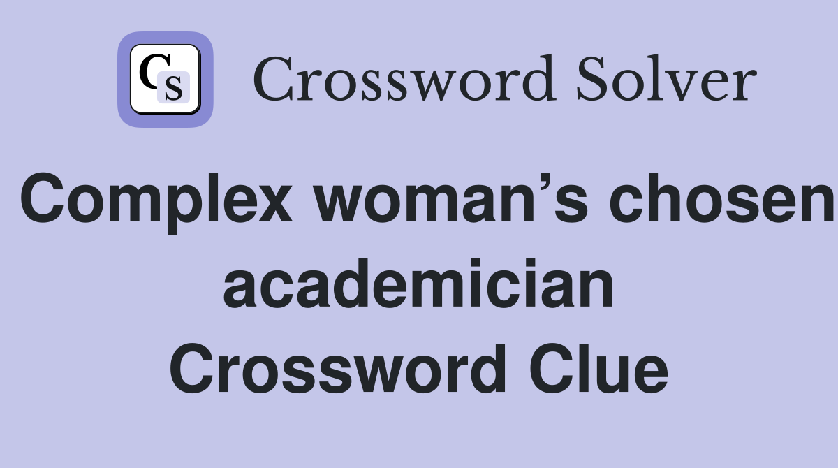 Complex woman’s chosen academician Crossword Clue