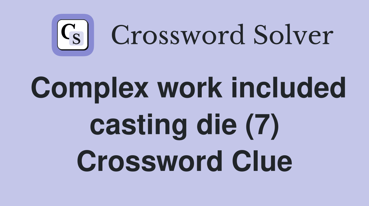 Complex work included casting die (7) Crossword Clue