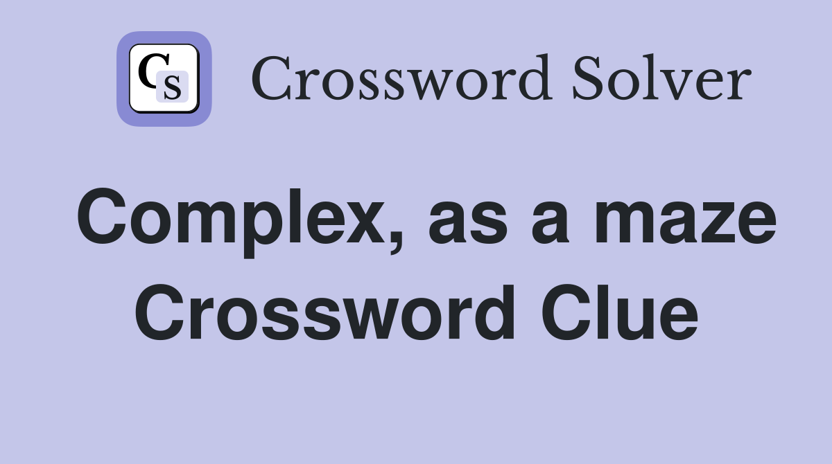 Complex, as a maze Crossword Clue