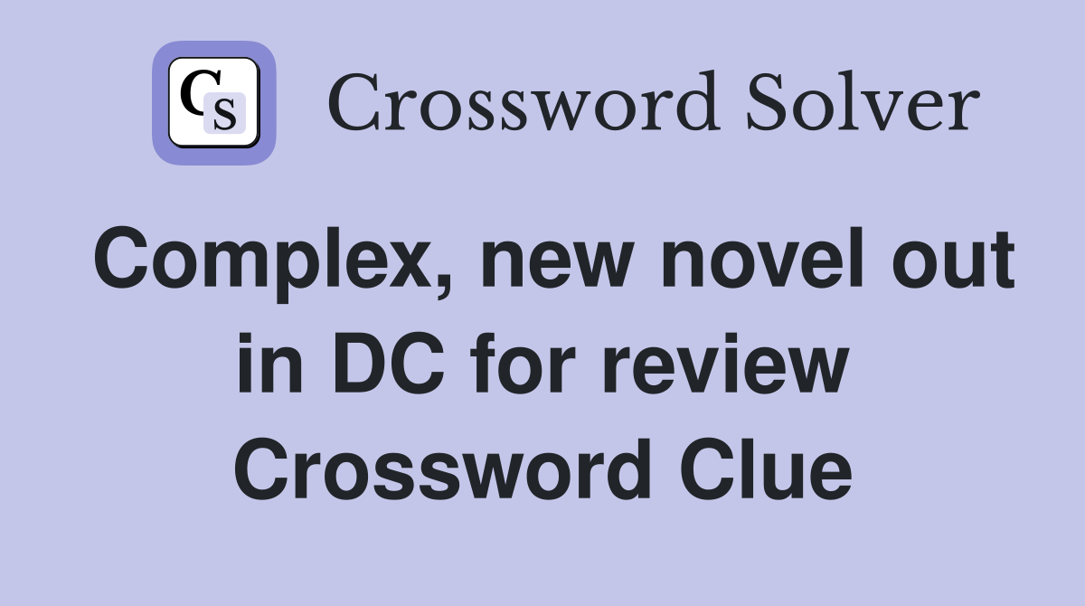 Complex, new novel out in DC for review Crossword Clue