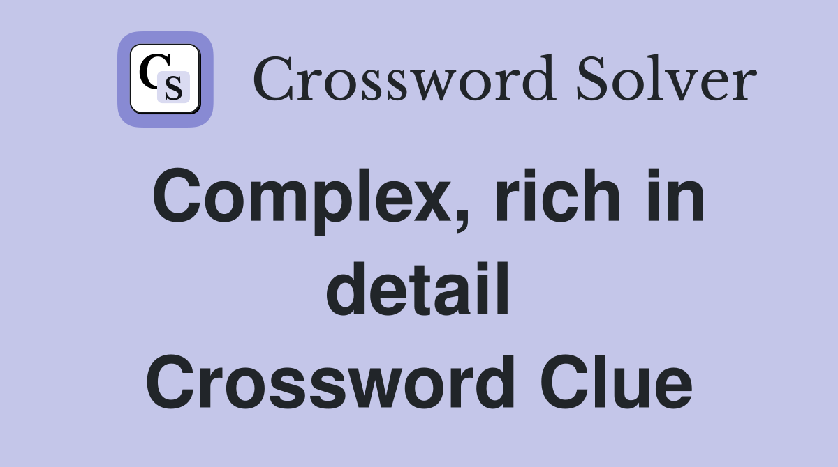 Complex, rich in detail Crossword Clue