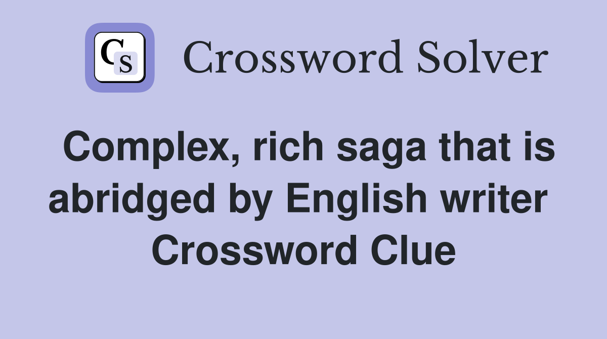 Complex, rich saga that is abridged by English writer  Crossword Clue