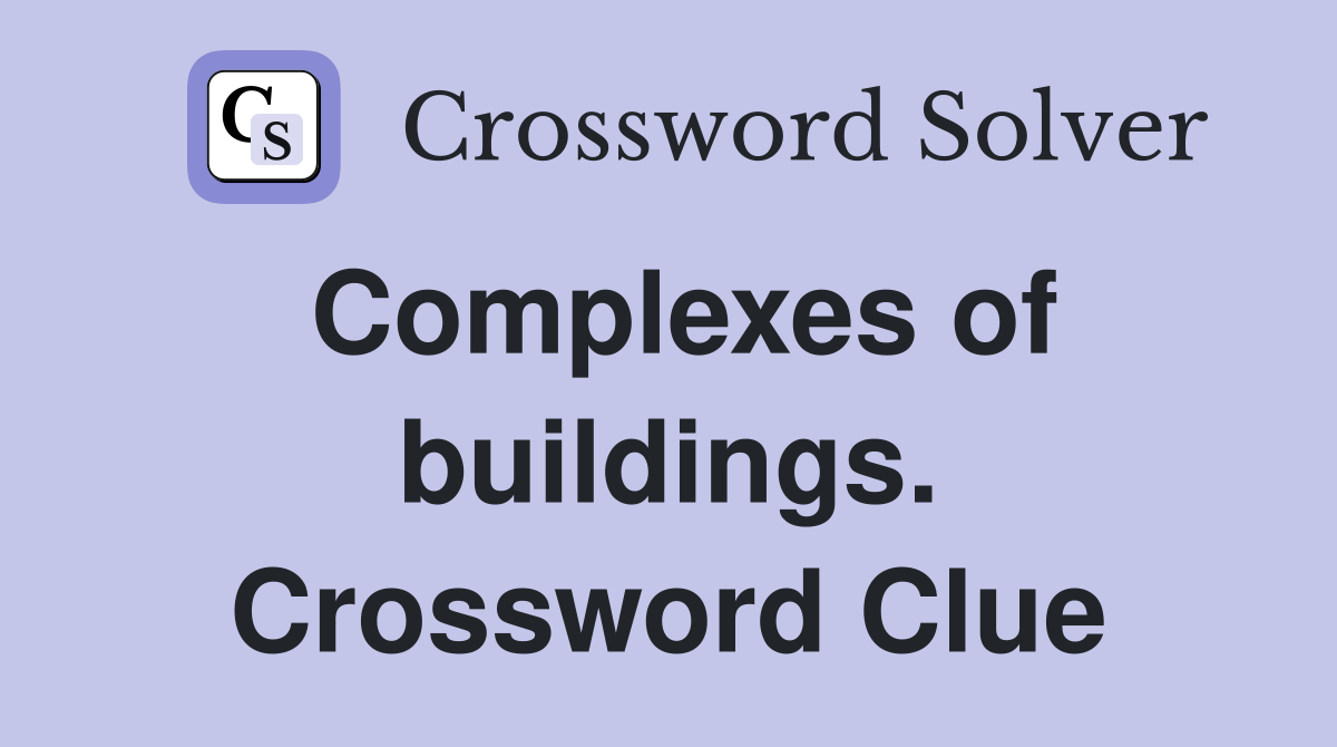 Complexes of buildings. Crossword Clue