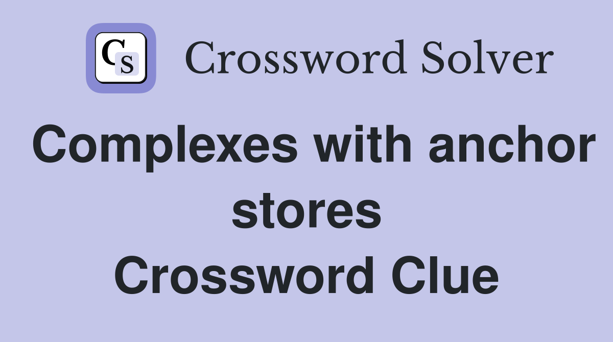 Complexes with anchor stores Crossword Clue