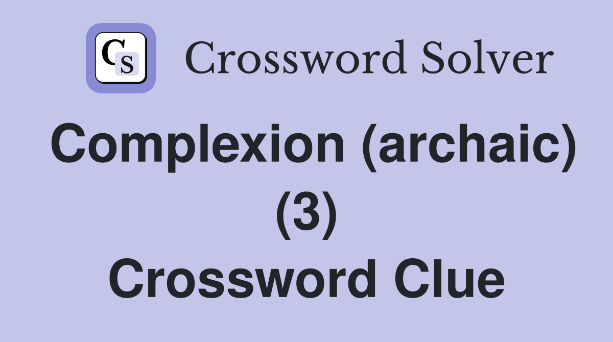 Complexion (archaic) (3) Crossword Clue