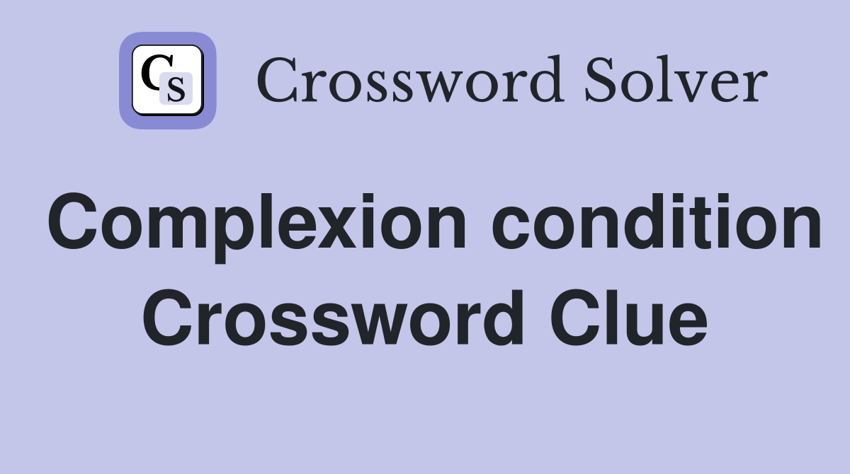 Complexion condition Crossword Clue
