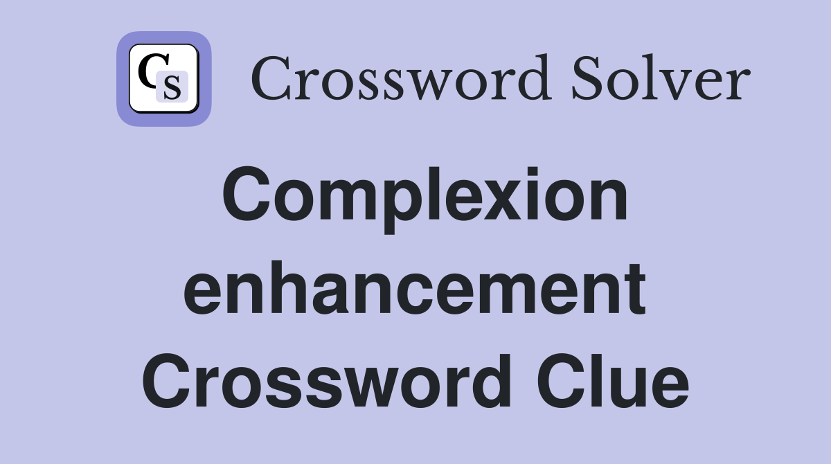 Complexion enhancement Crossword Clue